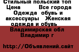 Стильный польский топ › Цена ­ 900 - Все города Одежда, обувь и аксессуары » Женская одежда и обувь   . Владимирская обл.,Владимир г.